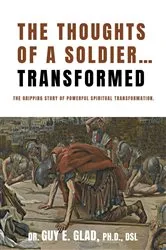 Book cover of The Thoughts of a Soldier...Transformed by Dr. Guy  E. Glad PHD. DSL