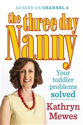 Book cover of The Three Day Nanny: Your Toddler Problems Solved by Kathryn Mewes