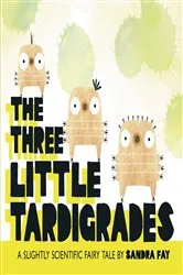 Book cover of The Three Little Tardigrades by Sandra Fay