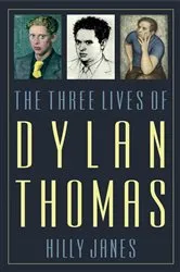 Book cover of The Three Lives of Dylan Thomas by Hilly Janes