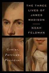Book cover of The Three Lives of James Madison by Noah Feldman