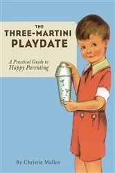 Book cover of The Three-Martini Playdate by Christie Mellor