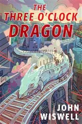 Book cover of The Three O’Clock Dragon by John Wiswell