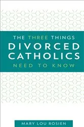 Book cover of The Three Things Divorced Catholics Needs to Know by Mary Lou Rosien