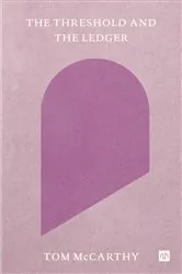 Book cover of The Threshold and the Ledger by Tom McCarthy