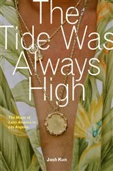 Book cover of The Tide Was Always High by Josh Kun