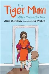Book cover of The Tiger Mum Who Came to Tea by Uttom Chowdhury