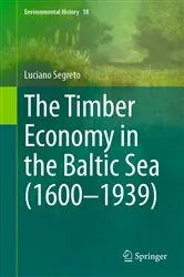 Book cover of The Timber Economy in the Baltic Sea (1600–1939) by Luciano Segreto