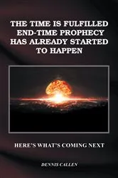 Book cover of The Time Is Fulfilled, End-Time Prophecy Has Already Started to Happen by Dennis Callen