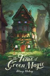 Book cover of The Time of Green Magic by Hilary McKay