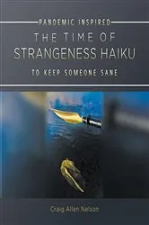 Book cover of THE TIME OF STRANGENESS HAIKU - PANDEMIC INSPIRED TO KEEP SOMEONE SANE by Craig Allen Nelson