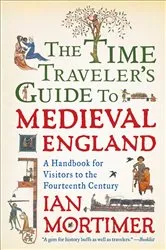 Book cover of The Time Traveler's Guide to Medieval England by Ian Mortimer