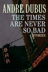 Book cover of The Times Are Never So Bad by Andre Dubus