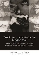 Book cover of The Tlatelolco Massacre, Mexico 1968, and the Emotional Triangle of Anger, Grief and Shame by Victoria Carpenter