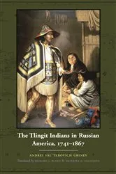 Book cover of The Tlingit Indians in Russian America, 1741-1867 by Andrei Val’terovich Grinëv