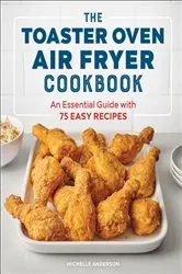Book cover of The Toaster Oven Air Fryer Cookbook by Michelle Anderson