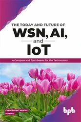 Book cover of The Today and Future of WSN, AI, and IoT by Chandrakant