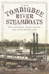 Book cover of The Tombigbee River Steamboats: Rollodores, Dead Heads and Side-Wheelers by Rufus Ward