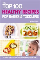 Book cover of The Top 100 Healthy Recipes for Babies & Toddlers by N/A