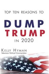 Book cover of The Top Ten Reasons to Dump Trump in 2020 by Kelly Hyman