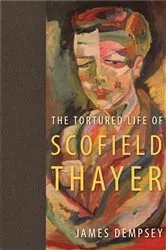 Book cover of The Tortured Life of Scofield Thayer by James Dempsey