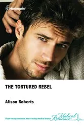 Book cover of The Tortured Rebel by Alison Roberts