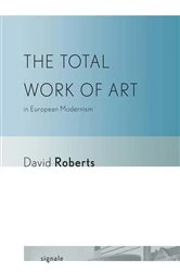 Book cover of The Total Work of Art in European Modernism by David Roberts