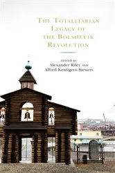 Book cover of The Totalitarian Legacy of the Bolshevik Revolution by Alexander Riley