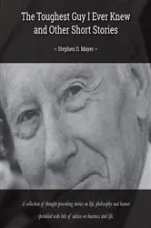 Book cover of The Toughest Guy I Ever Knew And Other Short Stories by Stephen D Mayer