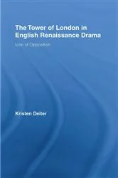 Book cover of The Tower of London in English Renaissance Drama by Kristen Deiter