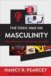 Book cover of The Toxic War on Masculinity by Nancy R. Pearcey