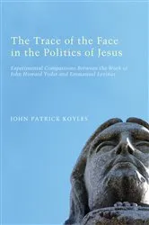 Book cover of The Trace of the Face in the Politics of Jesus by John Patrick Koyles