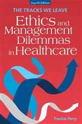 Book cover of The Tracks We Leave: Ethics and Management Dilemmas in Healthcare, Fourth Edition (4th ed.) by Frankie Perry