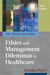 Book cover of The Tracks We Leave: Ethics and Management Dilemmas in Healthcare, Third Edition (3rd ed.) by Frankie Perry