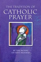 Book cover of The Tradition of Catholic Prayer by The Monks of Saint Meinrad