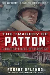 Book cover of The Tragedy of Patton A Soldier's Date With Destiny by Robert Orlando