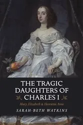 Book cover of The Tragic Daughters of Charles I by Sarah-Beth Watkins