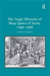Book cover of The Tragic Histories of Mary Queen of Scots, 1560-1690 by John D. Staines