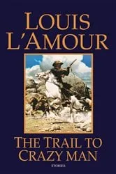 Book cover of The Trail to Crazy Man by Louis L'Amour