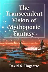 Book cover of The Transcendent Vision of Mythopoeic Fantasy by David S. Hogsette