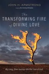 Book cover of The Transforming Fire of Divine Love by John H. Armstrong