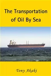Book cover of The Transportation of Oil by Sea by Tony Akaki