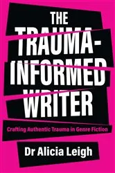 Book cover of The Trauma-Informed Writer - Crafting authentic trauma in genre fiction by Alicia Leigh