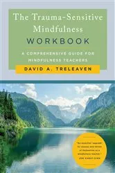 Book cover of The Trauma-Sensitive Mindfulness Workbook: A Comprehensive Guide for Mindfulness Teachers by David A. Treleaven
