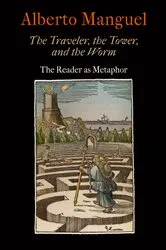 Book cover of The Traveler, the Tower, and the Worm by Alberto Manguel