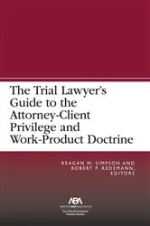 Book cover of The Trial Lawyer’s Guide to the Attorney-Client Privilege and Work-Product Doctrine by Reagan William Simpson