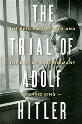 Book cover of The Trial of Adolf Hitler: The Beer Hall Putsch and the Rise of Nazi Germany by David King