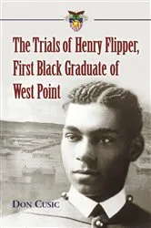 Book cover of The Trials of Henry Flipper, First Black Graduate of West Point by Don Cusic