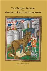 Book cover of The Trojan Legend in Medieval Scottish Literature by Emily Wingfield