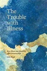 Book cover of The Trouble with Illness by Julia Segal